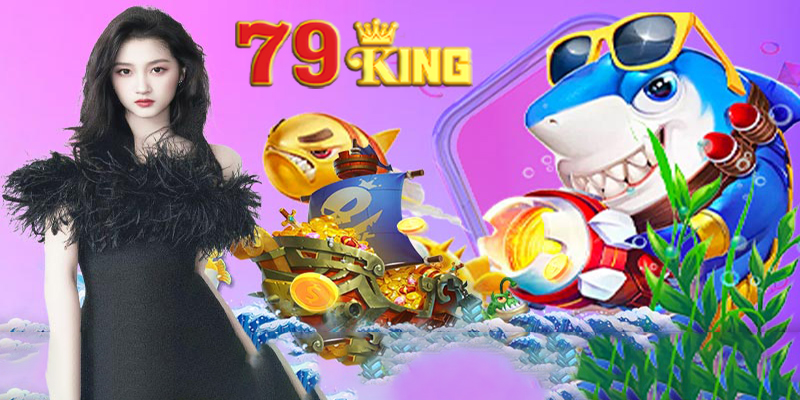 Bắn cá 79king - Game bắn cá online hàng đầu Việt Nam!